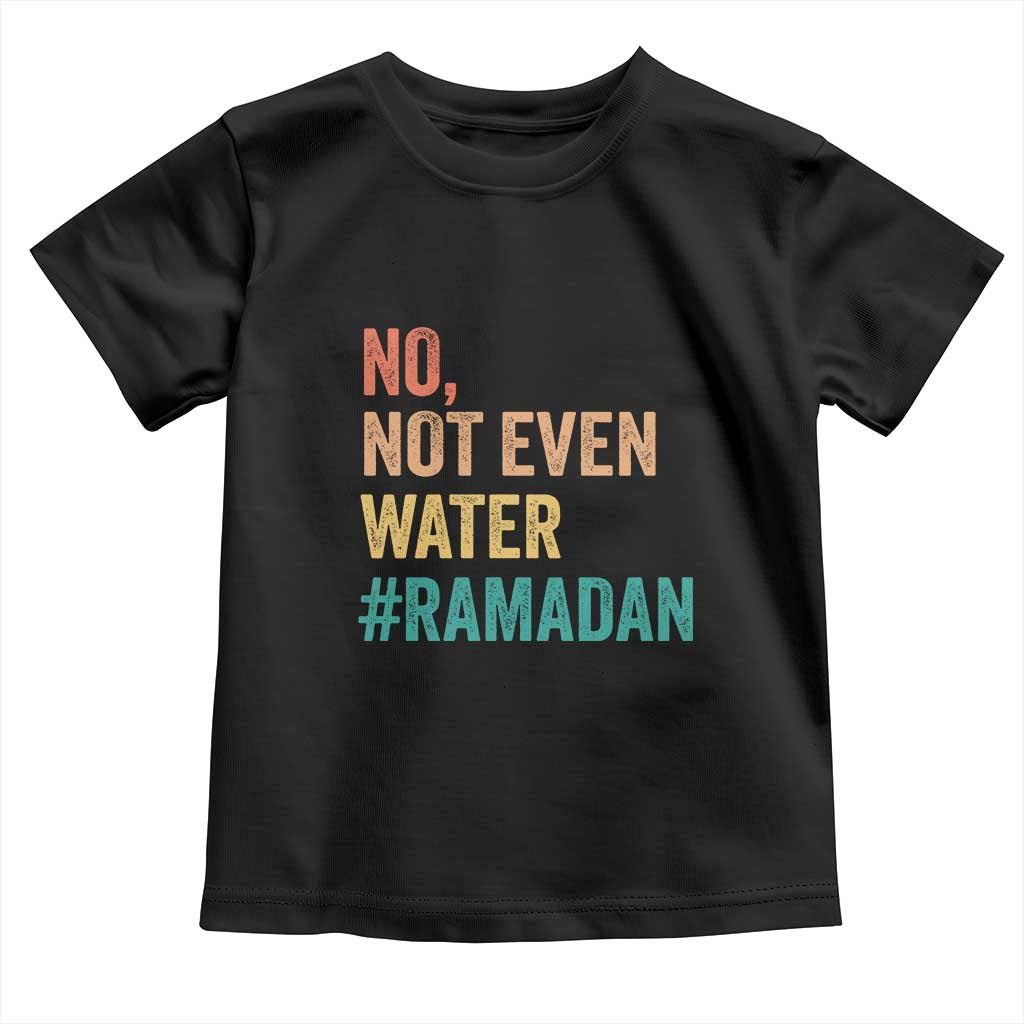 Ramadan Kareem Mubarak Toddler T Shirt No Not Even Water Ramadan