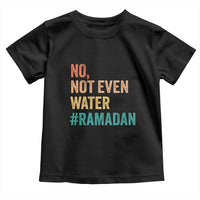 Ramadan Kareem Mubarak Toddler T Shirt No Not Even Water Ramadan