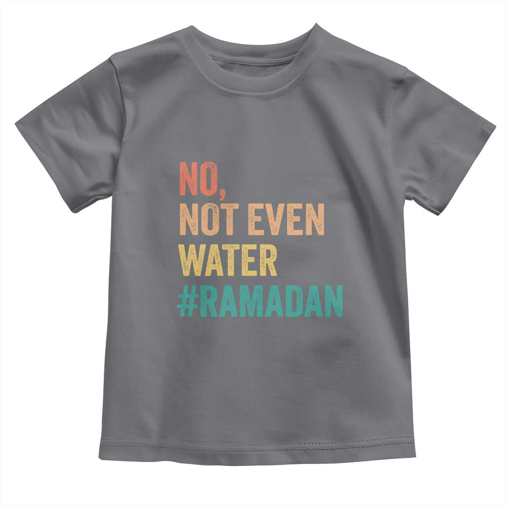 Ramadan Kareem Mubarak Toddler T Shirt No Not Even Water Ramadan