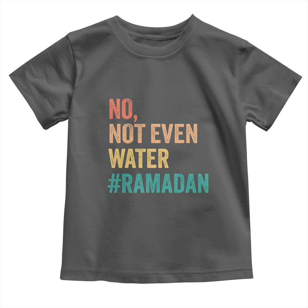 Ramadan Kareem Mubarak Toddler T Shirt No Not Even Water Ramadan