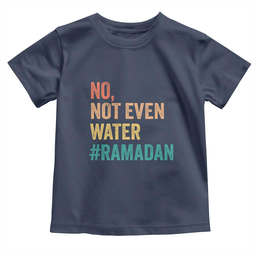 Ramadan Kareem Mubarak Toddler T Shirt No Not Even Water Ramadan