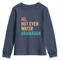 Ramadan Kareem Mubarak Youth Sweatshirt No Not Even Water Ramadan