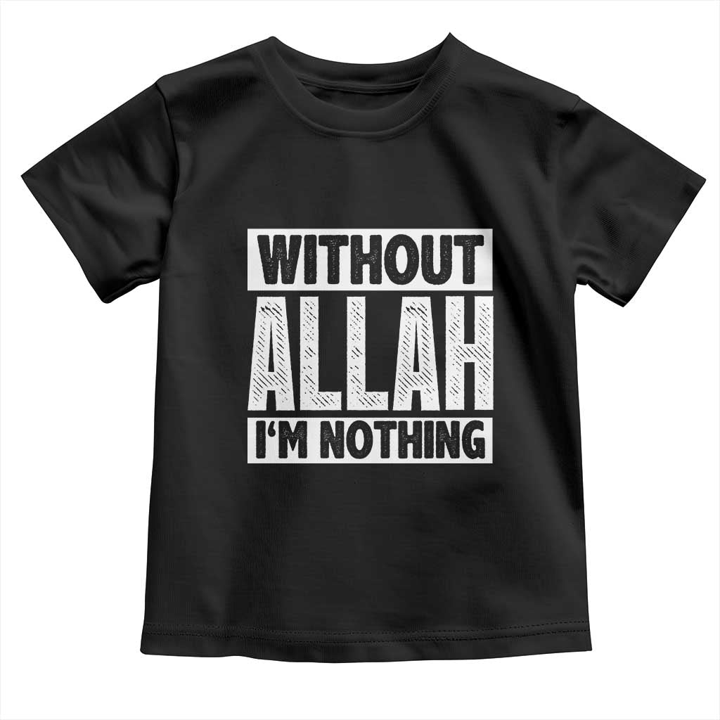 Islam Muslim Toddler T Shirt Without Allah I'm Nothing