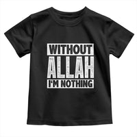 Islam Muslim Toddler T Shirt Without Allah I'm Nothing