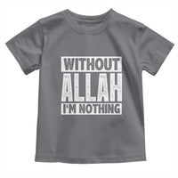 Islam Muslim Toddler T Shirt Without Allah I'm Nothing