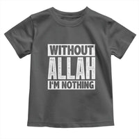 Islam Muslim Toddler T Shirt Without Allah I'm Nothing