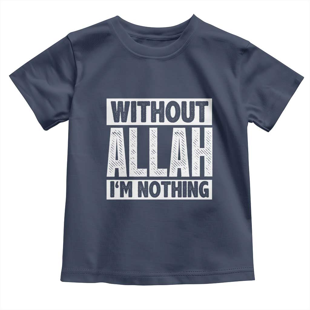 Islam Muslim Toddler T Shirt Without Allah I'm Nothing