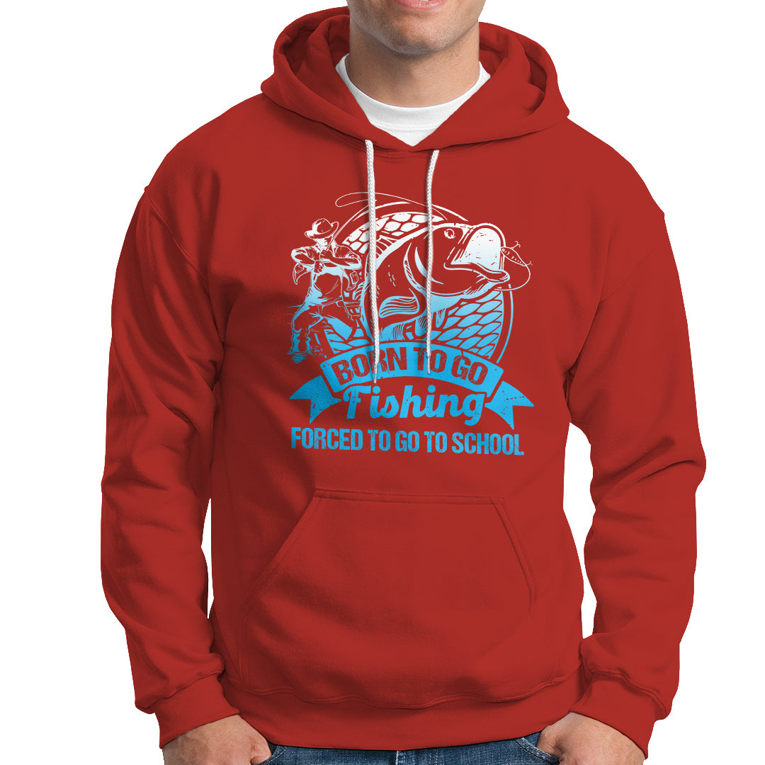 Funny Fishing Hoodie Born To Go Fishing Forced To Go To School Funny Fisherman Fishing Gag Gift for Men Women Angler Fishing Buddy - Wonder Print Shop