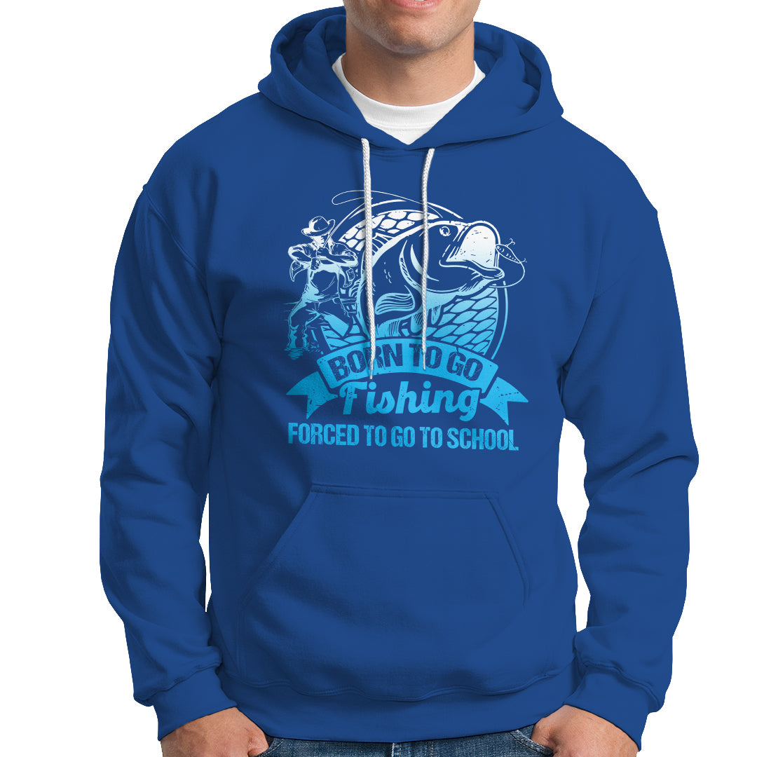 Funny Fishing Hoodie Born To Go Fishing Forced To Go To School Funny Fisherman Fishing Gag Gift for Men Women Angler Fishing Buddy - Wonder Print Shop