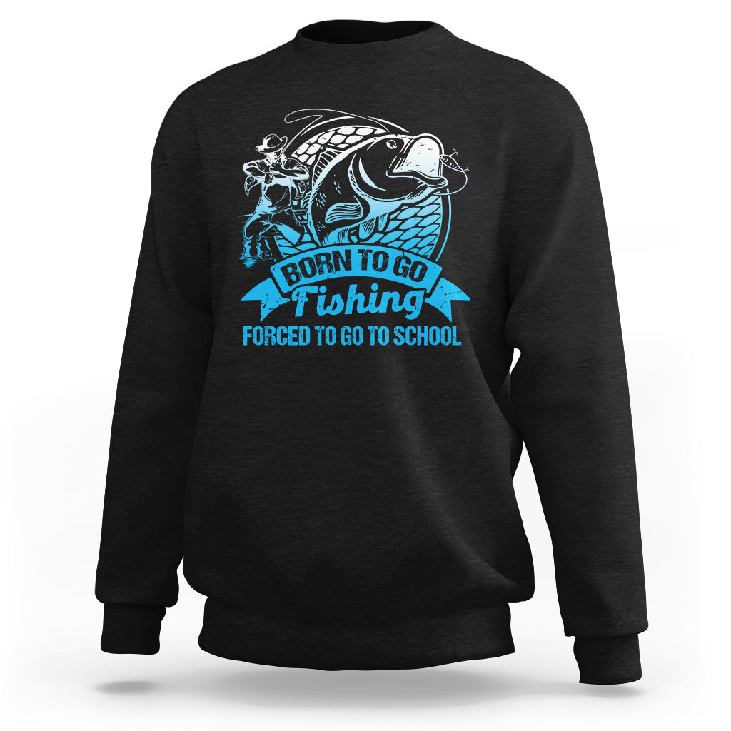 Funny Fishing Sweatshirt Born To Go Fishing Forced To Go To School Funny Fisherman Fishing Gag Gift for Men Women Angler Fishing Buddy - Wonder Print Shop