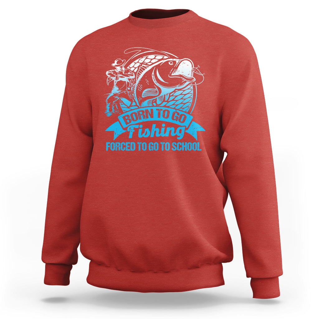 Funny Fishing Sweatshirt Born To Go Fishing Forced To Go To School Funny Fisherman Fishing Gag Gift for Men Women Angler Fishing Buddy - Wonder Print Shop