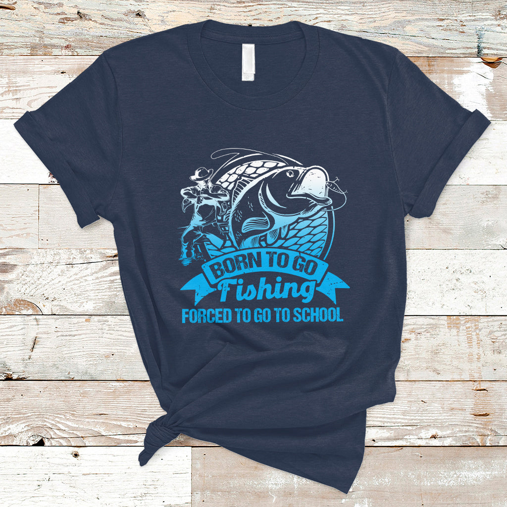 Funny Fishing T Shirt Born To Go Fishing Forced To Go To School Funny Fisherman Fishing Gag Gift for Men Women Angler Fishing Buddy - Wonder Print Shop