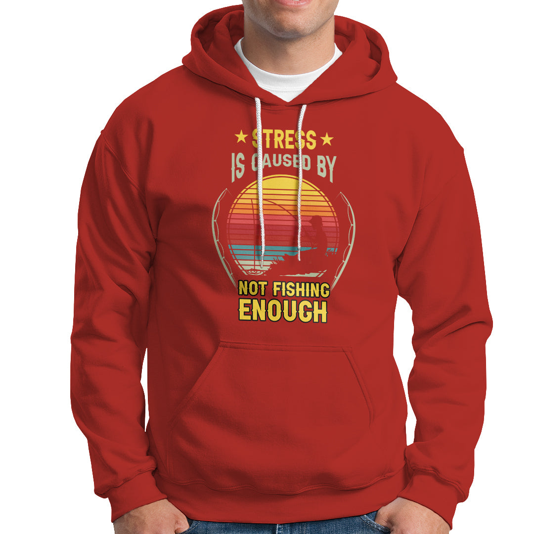 Funny Fishing Hoodie Stress Is Caused By Not Fishing Enough Fly Fishing Lovers Funny Fishing Gifts For Men Fisherman Fishing Buddy Angler - Wonder Print Shop