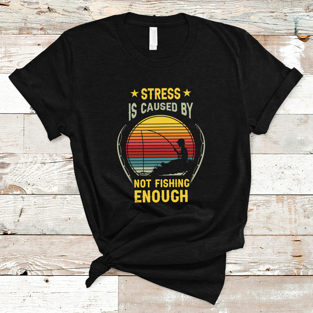 Funny Fishing T Shirt Stress Is Caused By Not Fishing Enough Fly Fishing Lovers Funny Fishing Gifts For Men Fisherman Fishing Buddy Angler - Wonder Print Shop