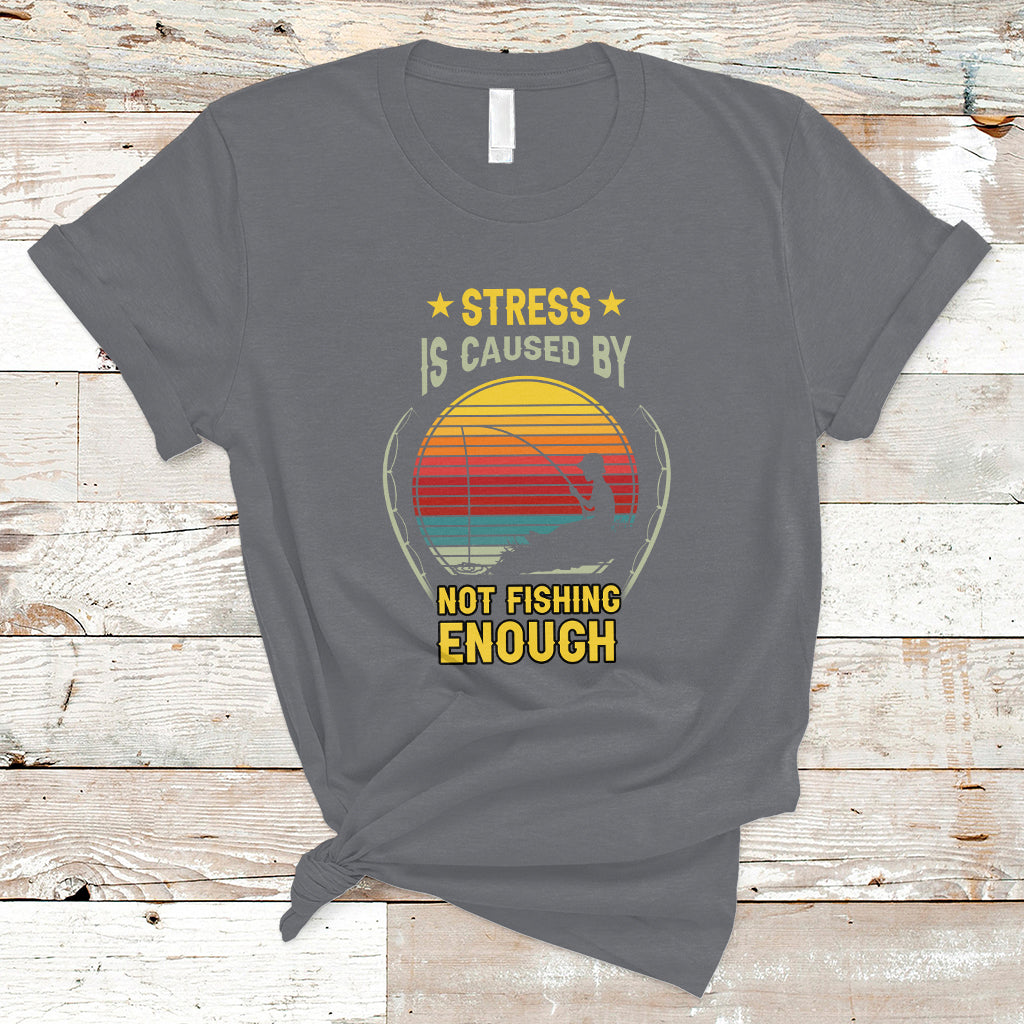 Funny Fishing T Shirt Stress Is Caused By Not Fishing Enough Fly Fishing Lovers Funny Fishing Gifts For Men Fisherman Fishing Buddy Angler - Wonder Print Shop