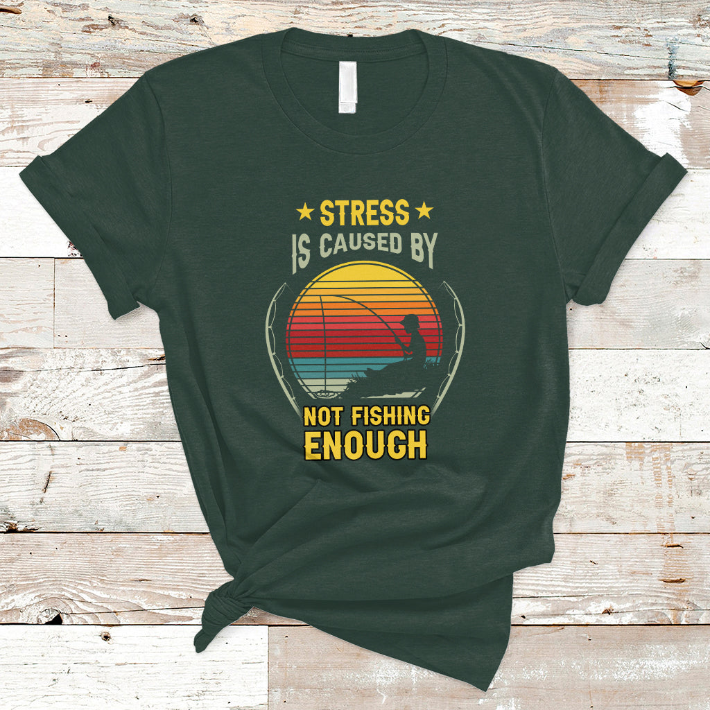 Funny Fishing T Shirt Stress Is Caused By Not Fishing Enough Fly Fishing Lovers Funny Fishing Gifts For Men Fisherman Fishing Buddy Angler - Wonder Print Shop