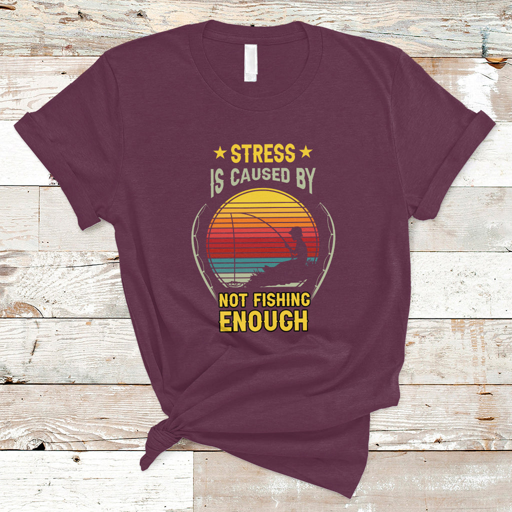 Funny Fishing T Shirt Stress Is Caused By Not Fishing Enough Fly Fishing Lovers Funny Fishing Gifts For Men Fisherman Fishing Buddy Angler - Wonder Print Shop