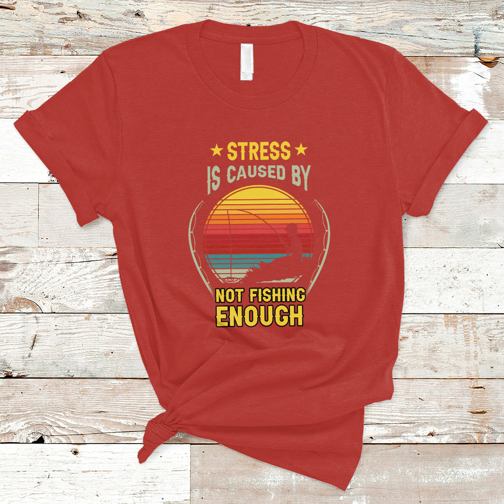 Funny Fishing T Shirt Stress Is Caused By Not Fishing Enough Fly Fishing Lovers Funny Fishing Gifts For Men Fisherman Fishing Buddy Angler - Wonder Print Shop