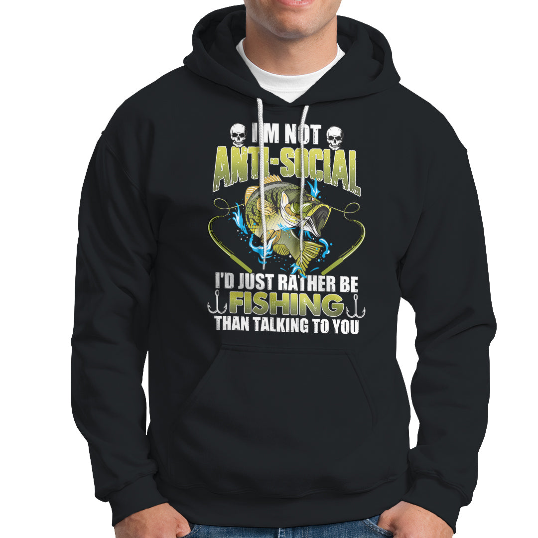 Funny Fishing Hoodie I'm Not Anti-Social I'd Just Rather Be Fishing Than Talking To You Funny Fisherman Fishing Gag Gift for Men Women Angler - Wonder Print Shop