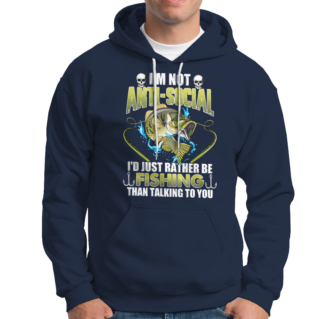 Funny Fishing Hoodie I'm Not Anti-Social I'd Just Rather Be Fishing Than Talking To You Funny Fisherman Fishing Gag Gift for Men Women Angler - Wonder Print Shop