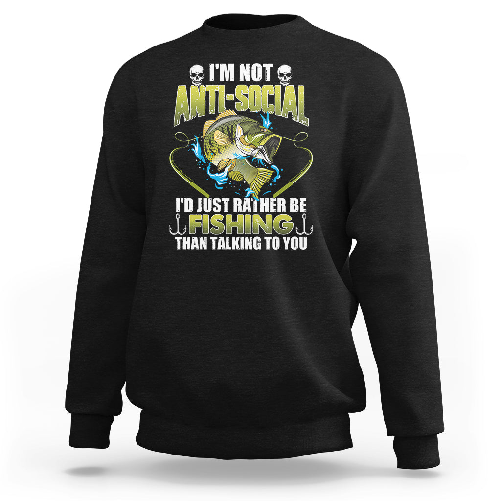 Funny Fishing Sweatshirt I'm Not Anti-Social I'd Just Rather Be Fishing Than Talking To You Funny Fisherman Fishing Gag Gift for Men Women Angler - Wonder Print Shop