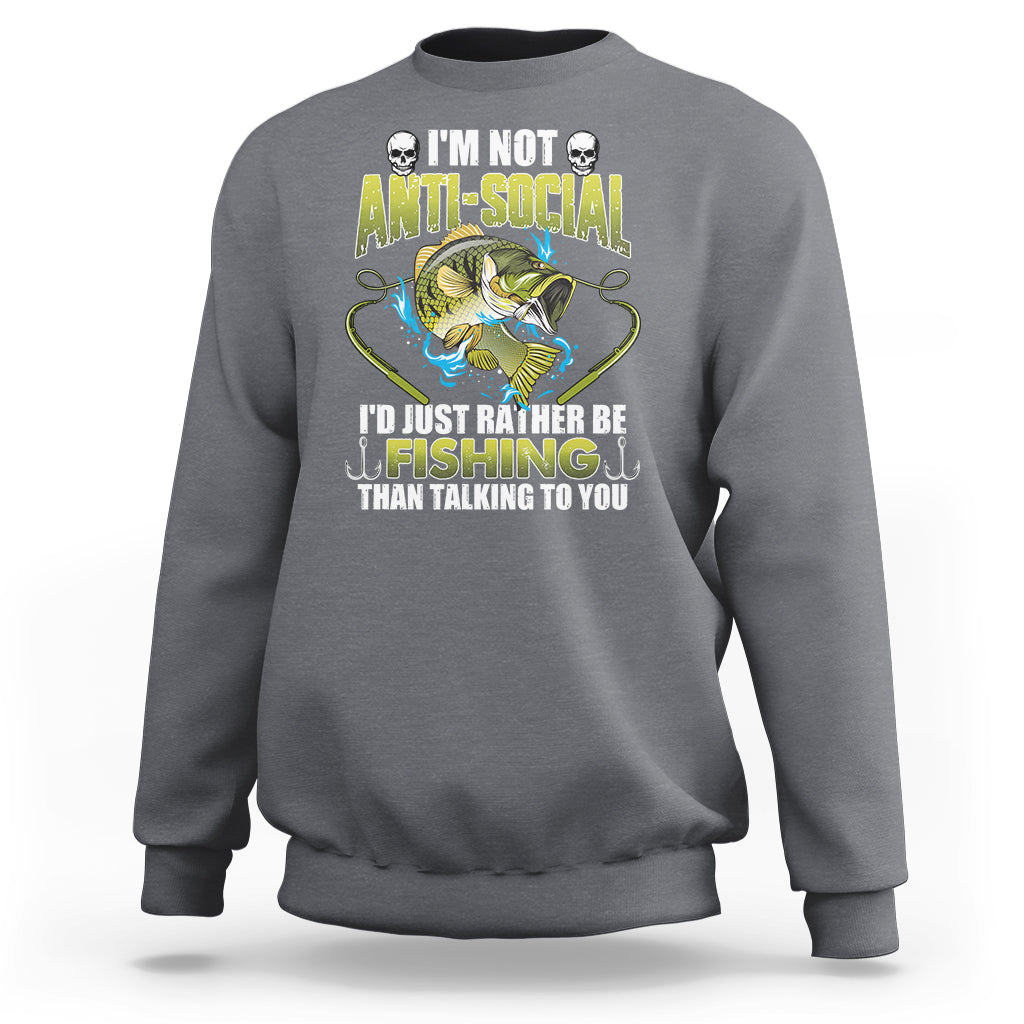 Funny Fishing Sweatshirt I'm Not Anti-Social I'd Just Rather Be Fishing Than Talking To You Funny Fisherman Fishing Gag Gift for Men Women Angler - Wonder Print Shop
