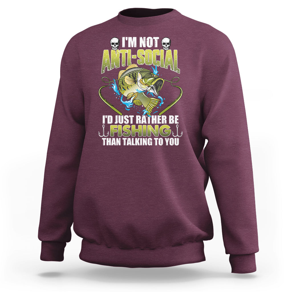Funny Fishing Sweatshirt I'm Not Anti-Social I'd Just Rather Be Fishing Than Talking To You Funny Fisherman Fishing Gag Gift for Men Women Angler - Wonder Print Shop