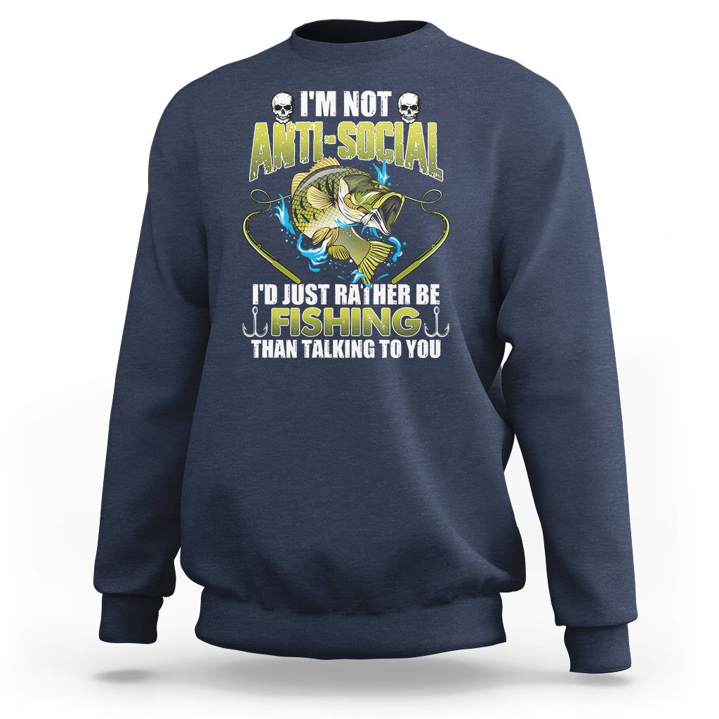 Funny Fishing Sweatshirt I'm Not Anti-Social I'd Just Rather Be Fishing Than Talking To You Funny Fisherman Fishing Gag Gift for Men Women Angler - Wonder Print Shop