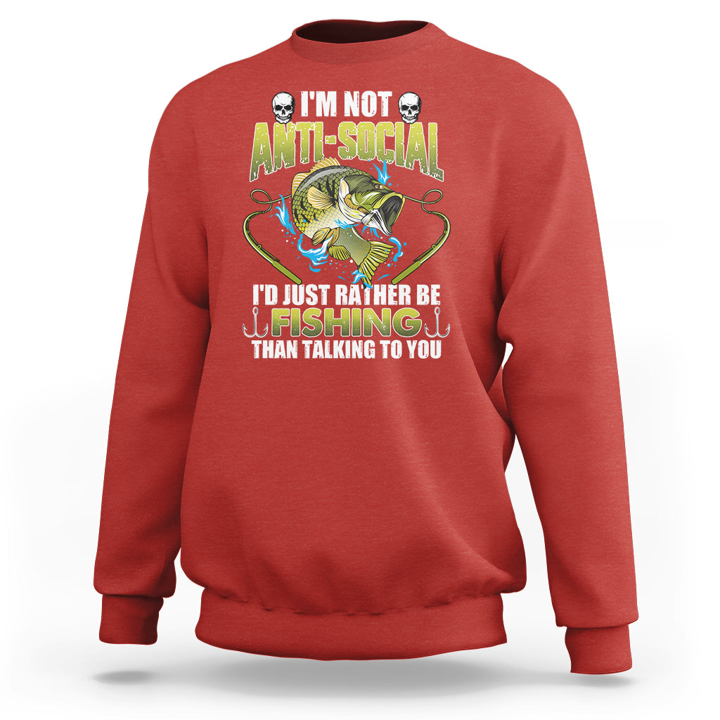 Funny Fishing Sweatshirt I'm Not Anti-Social I'd Just Rather Be Fishing Than Talking To You Funny Fisherman Fishing Gag Gift for Men Women Angler - Wonder Print Shop