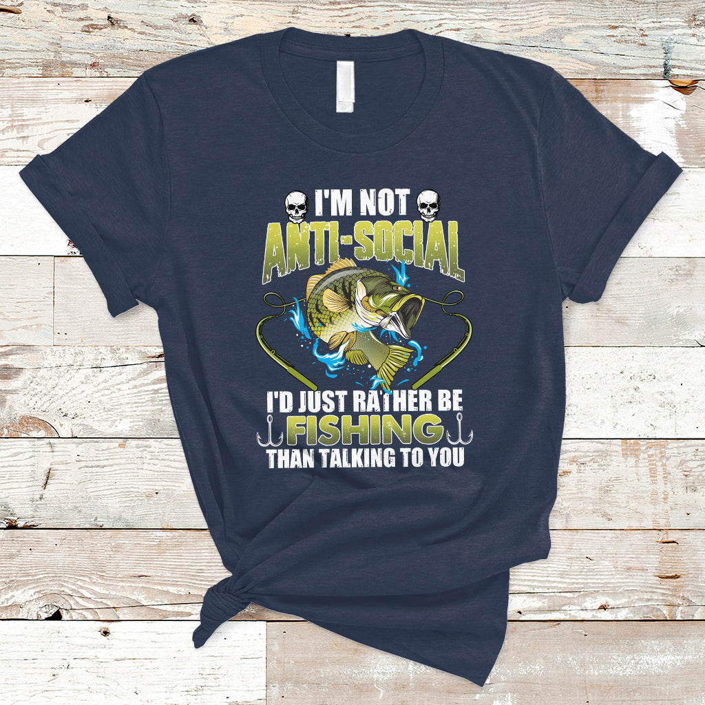 Funny Fishing T Shirt I'm Not Anti-Social I'd Just Rather Be Fishing Than Talking To You Funny Fisherman Fishing Gag Gift for Men Women Angler - Wonder Print Shop