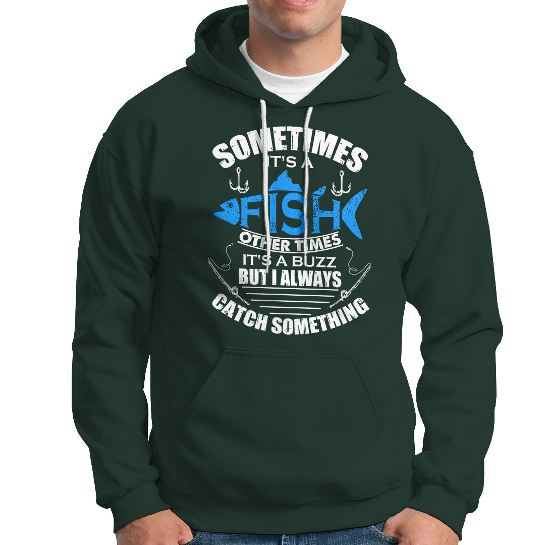 Funny Fishing Hoodie Sometimes It's A Fish Other Times It's A Buzz But I Always Catch Something Cool Rod Fishing Gift For Men Women Fisherman - Wonder Print Shop