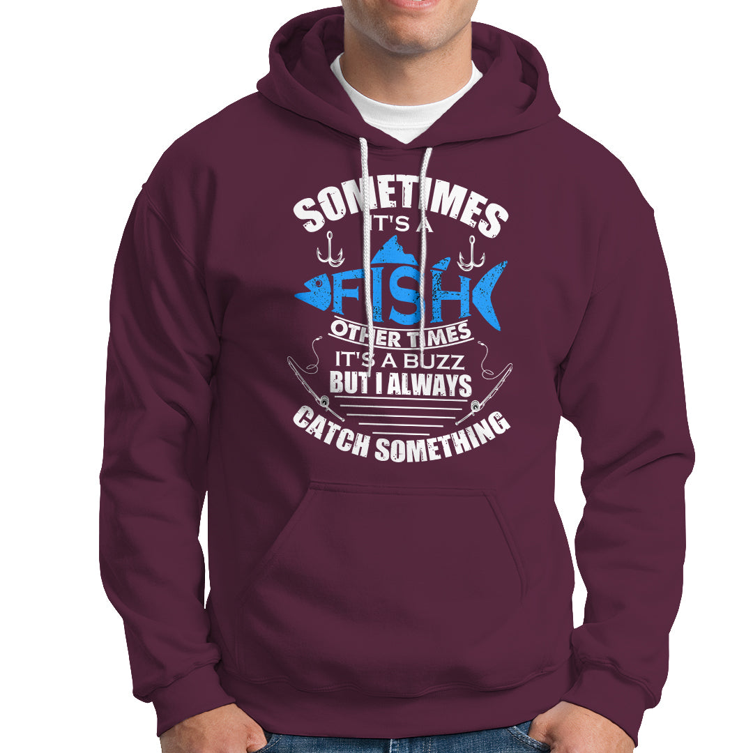 Funny Fishing Hoodie Sometimes It's A Fish Other Times It's A Buzz But I Always Catch Something Cool Rod Fishing Gift For Men Women Fisherman - Wonder Print Shop