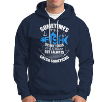 Funny Fishing Hoodie Sometimes It's A Fish Other Times It's A Buzz But I Always Catch Something Cool Rod Fishing Gift For Men Women Fisherman - Wonder Print Shop