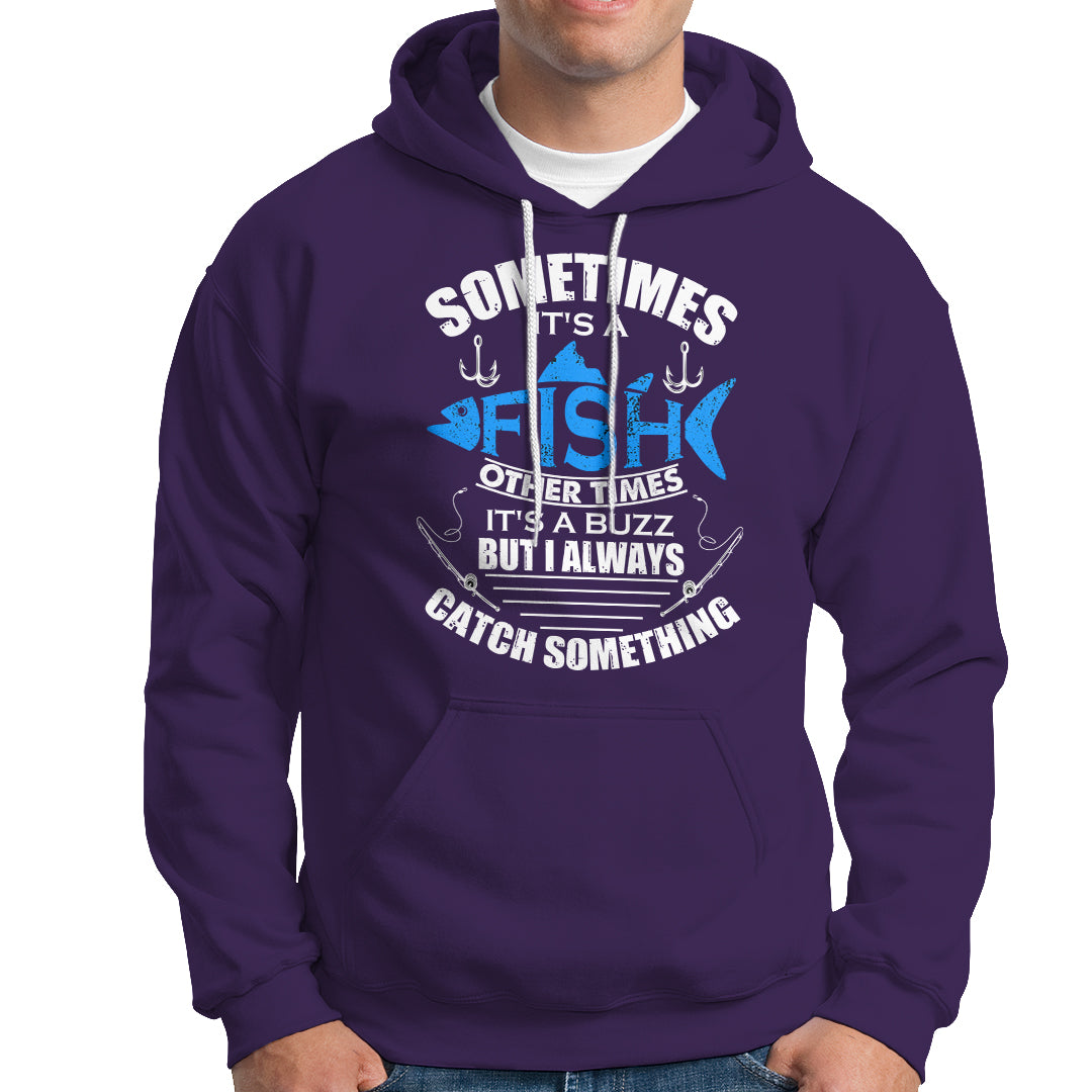 Funny Fishing Hoodie Sometimes It's A Fish Other Times It's A Buzz But I Always Catch Something Cool Rod Fishing Gift For Men Women Fisherman - Wonder Print Shop