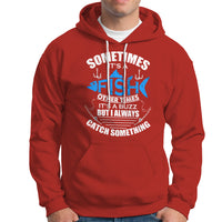 Funny Fishing Hoodie Sometimes It's A Fish Other Times It's A Buzz But I Always Catch Something Cool Rod Fishing Gift For Men Women Fisherman - Wonder Print Shop