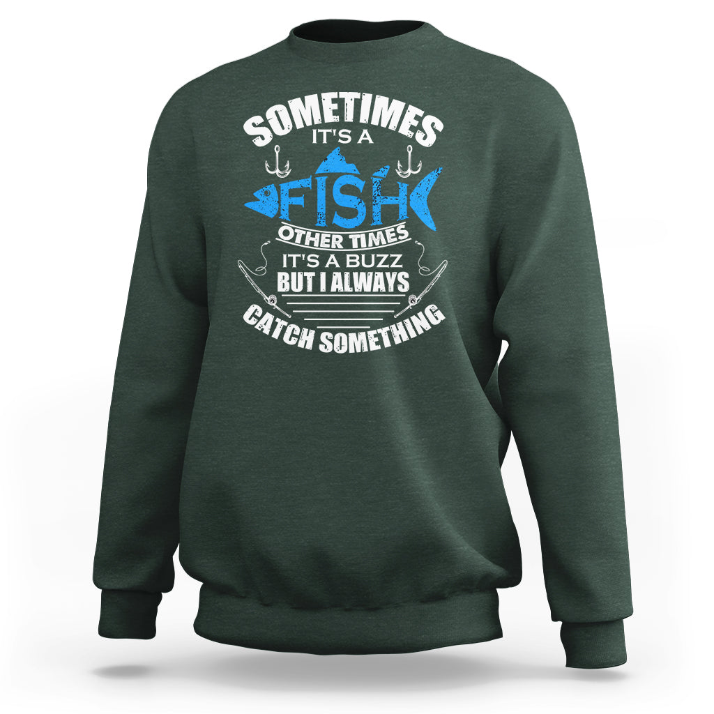 Funny Fishing Sweatshirt Sometimes It's A Fish Other Times It's A Buzz But I Always Catch Something Cool Rod Fishing Gift For Men Women Fisherman - Wonder Print Shop