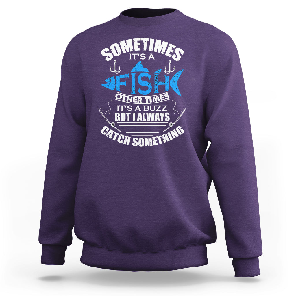 Funny Fishing Sweatshirt Sometimes It's A Fish Other Times It's A Buzz But I Always Catch Something Cool Rod Fishing Gift For Men Women Fisherman - Wonder Print Shop