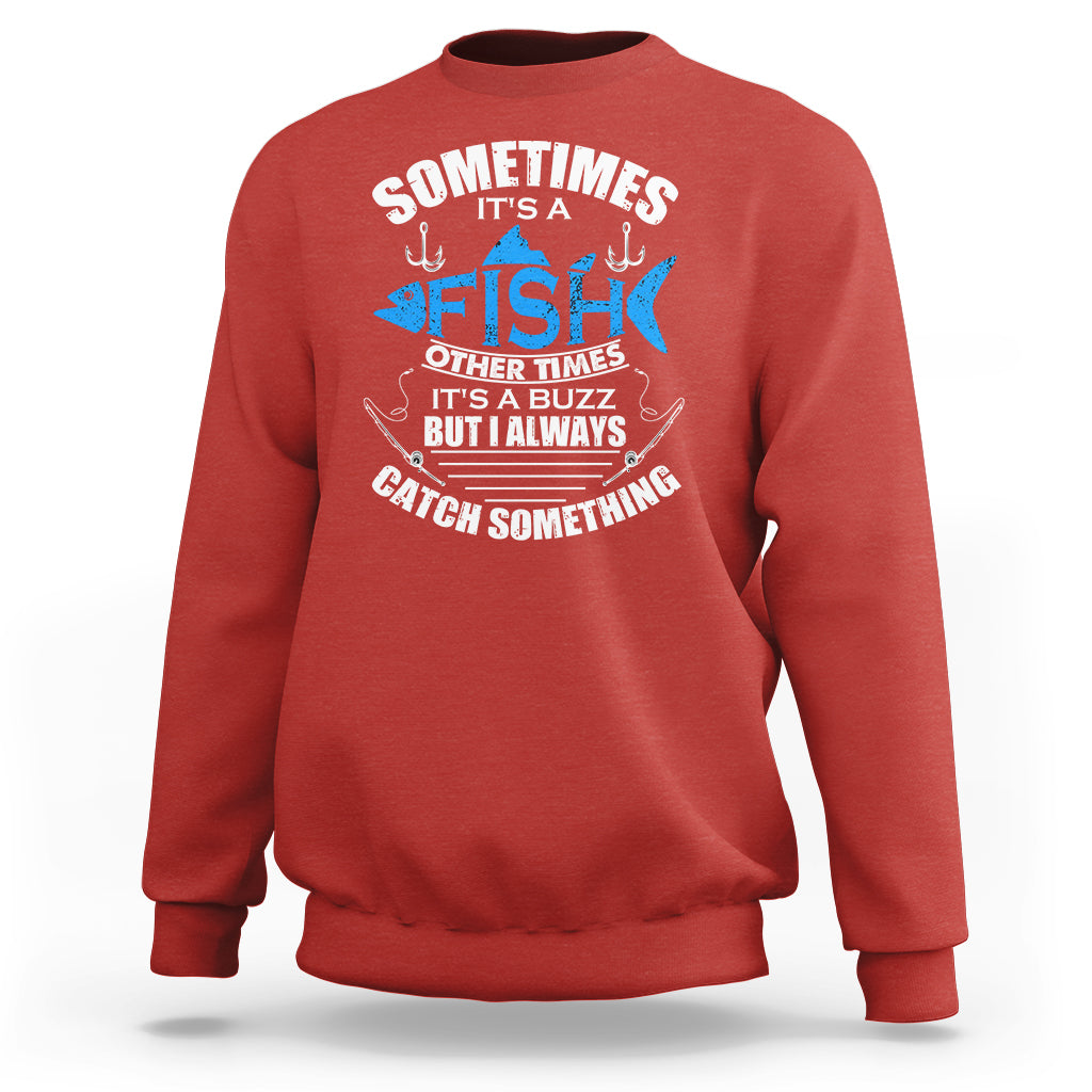 Funny Fishing Sweatshirt Sometimes It's A Fish Other Times It's A Buzz But I Always Catch Something Cool Rod Fishing Gift For Men Women Fisherman - Wonder Print Shop