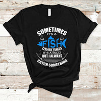 Funny Fishing T Shirt Sometimes It's A Fish Other Times It's A Buzz But I Always Catch Something Cool Rod Fishing Gift For Men Women Fisherman - Wonder Print Shop