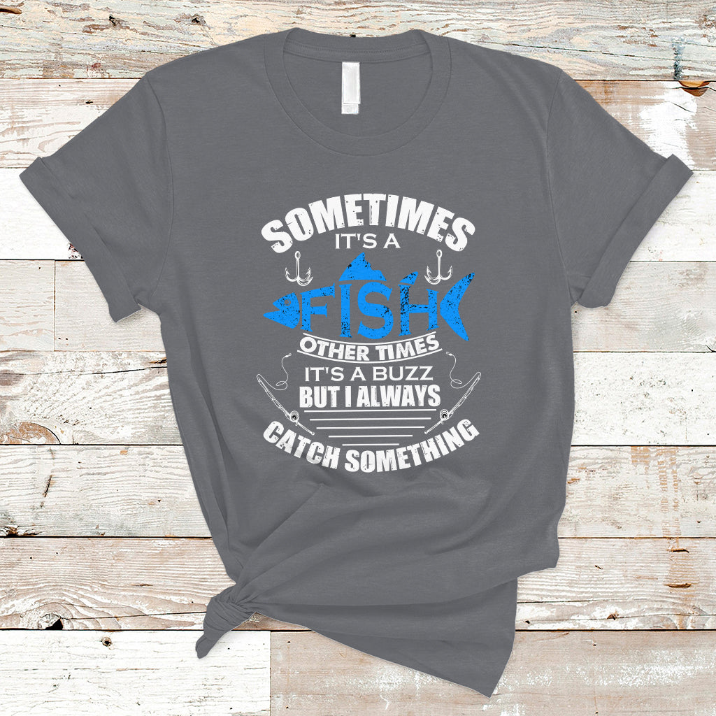 Funny Fishing T Shirt Sometimes It's A Fish Other Times It's A Buzz But I Always Catch Something Cool Rod Fishing Gift For Men Women Fisherman - Wonder Print Shop