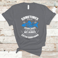 Funny Fishing T Shirt Sometimes It's A Fish Other Times It's A Buzz But I Always Catch Something Cool Rod Fishing Gift For Men Women Fisherman - Wonder Print Shop