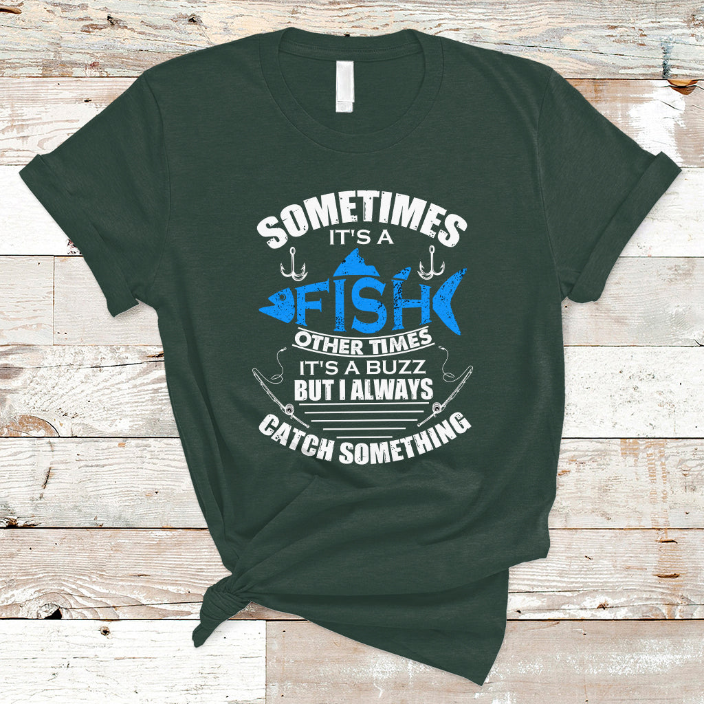 Funny Fishing T Shirt Sometimes It's A Fish Other Times It's A Buzz But I Always Catch Something Cool Rod Fishing Gift For Men Women Fisherman - Wonder Print Shop