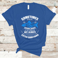 Funny Fishing T Shirt Sometimes It's A Fish Other Times It's A Buzz But I Always Catch Something Cool Rod Fishing Gift For Men Women Fisherman - Wonder Print Shop