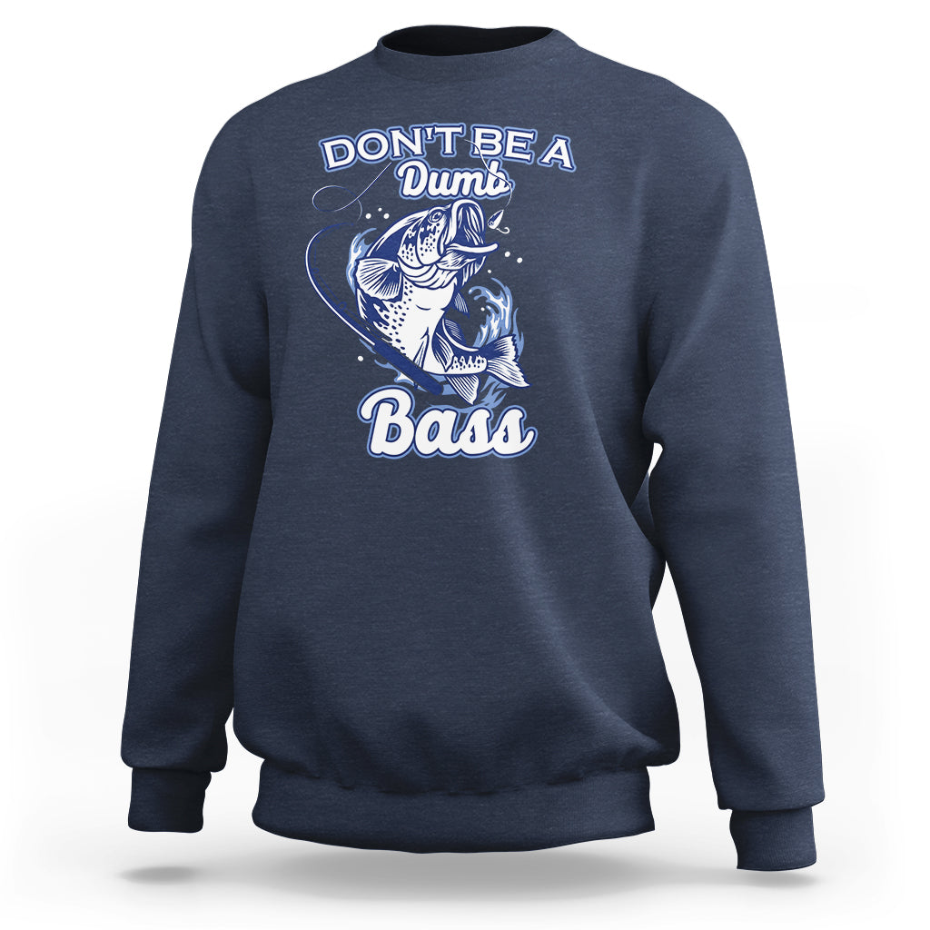 Funny Fishing Sweatshirt Don't Be A Dumb Bass Funny Bass Fishing Gifts For Men Fisherman Dad Papa - Wonder Print Shop