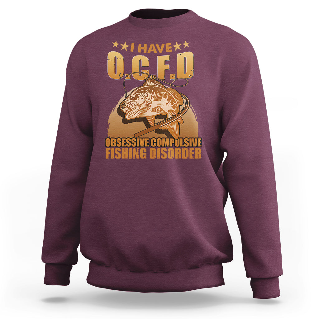 Funny Fishing Sweatshirt I Have OCFD Obsessive Compulsive Fishing Disorder Funny Fish Fisherman Fishing Gifts for Fishing Lover - Wonder Print Shop