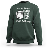 Sarcastic Cat Sweatshirt And Yet, Despite The Look On My Face You're Still Talking - Wonder Print Shop