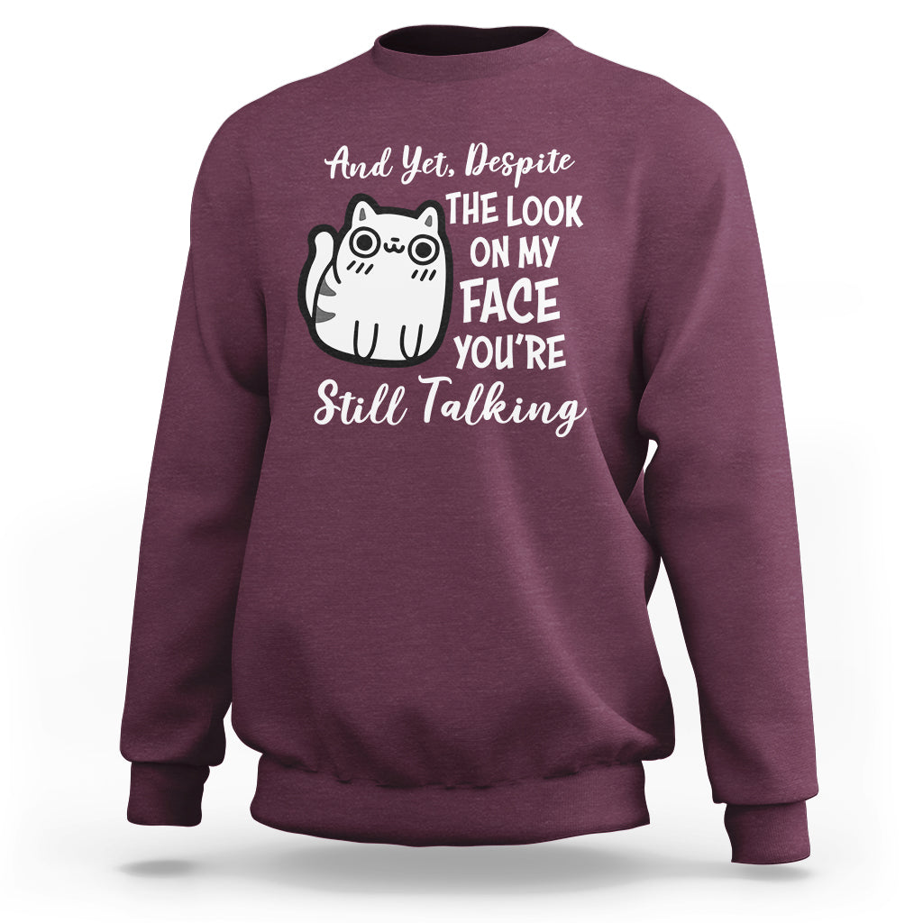 Sarcastic Cat Sweatshirt And Yet, Despite The Look On My Face You're Still Talking - Wonder Print Shop
