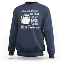 Sarcastic Cat Sweatshirt And Yet, Despite The Look On My Face You're Still Talking - Wonder Print Shop