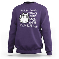 Sarcastic Cat Sweatshirt And Yet, Despite The Look On My Face You're Still Talking - Wonder Print Shop