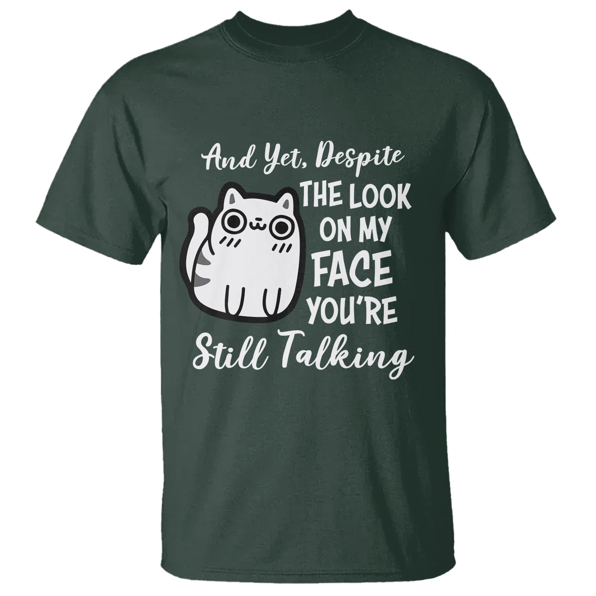 Sarcastic Cat T Shirt And Yet, Despite The Look On My Face You're Still Talking - Wonder Print Shop